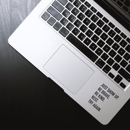 Just show up. Be brave. Be kind. Rest. Try Again.