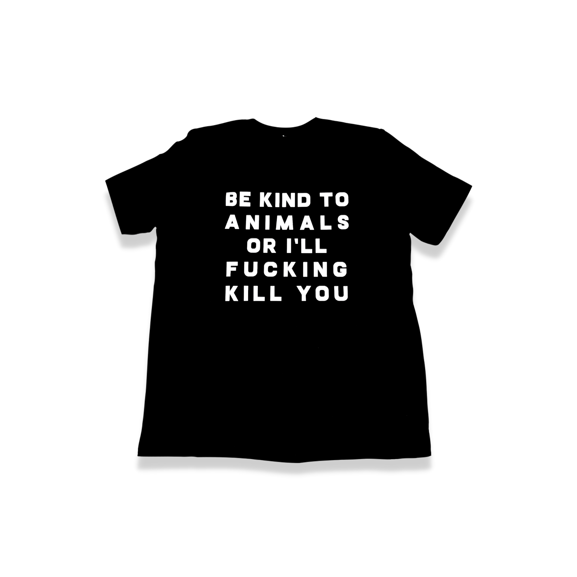 be kind to animals or i'll fucking kill you tshirt